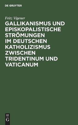 Gallikanismus Und Episkopalistische Strömungen Im Deutschen Katholizismus Zwischen Tridentinum Und Vaticanum