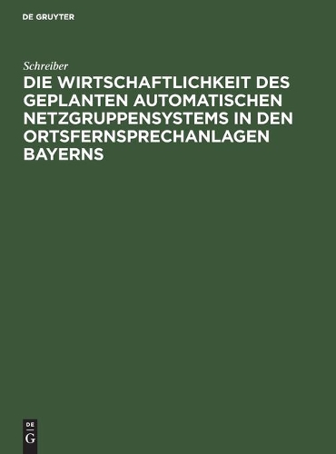 Die Wirtschaftlichkeit Des Geplanten Automatischen Netzgruppensystems in Den Ortsfernsprechanlagen Bayerns