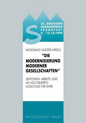 25. Deutscher Soziologentag 1990. Die Modernisierung moderner Gesellschaften