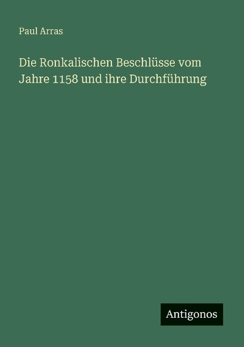 Die Ronkalischen Beschlüsse vom Jahre 1158 und ihre Durchführung
