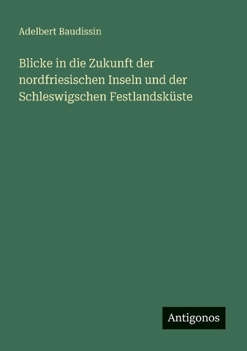 Blicke in die Zukunft der nordfriesischen Inseln und der Schleswigschen Festlandsküste
