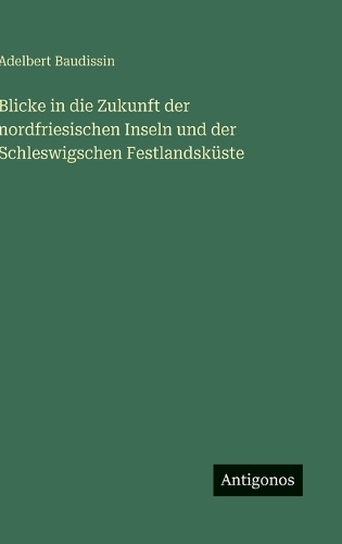 Blicke in die Zukunft der nordfriesischen Inseln und der Schleswigschen Festlandsküste