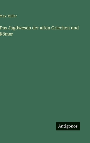 Das Jagdwesen der alten Griechen und Römer