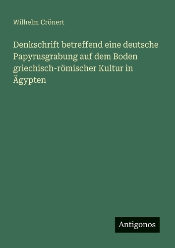 Denkschrift betreffend eine deutsche Papyrusgrabung auf dem Boden griechisch-römischer Kultur in Ägypten