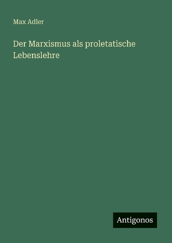 Der Marxismus als proletatische Lebenslehre