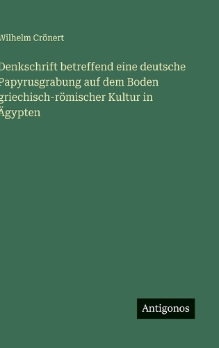 Denkschrift betreffend eine deutsche Papyrusgrabung auf dem Boden griechisch-römischer Kultur in Ägypten
