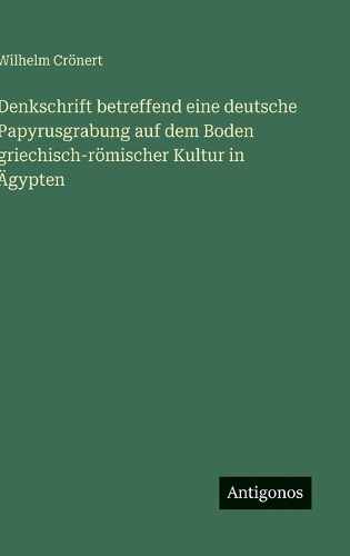 Denkschrift betreffend eine deutsche Papyrusgrabung auf dem Boden griechisch-römischer Kultur in Ägypten