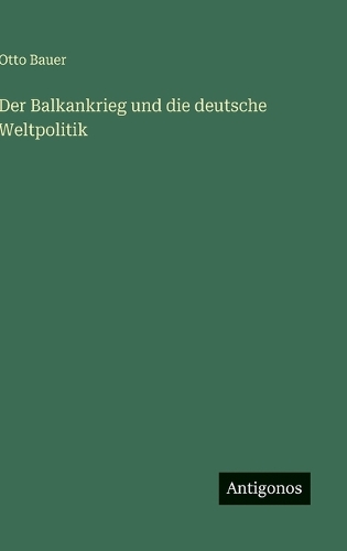 Der Balkankrieg und die deutsche Weltpolitik
