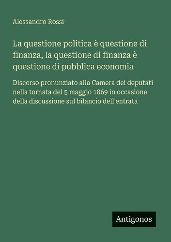 La questione politica è questione di finanza, la questione di finanza è questione di pubblica economia