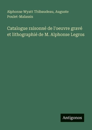 Catalogue raisonné de l'oeuvre gravé et lithographié de M. Alphonse Legros