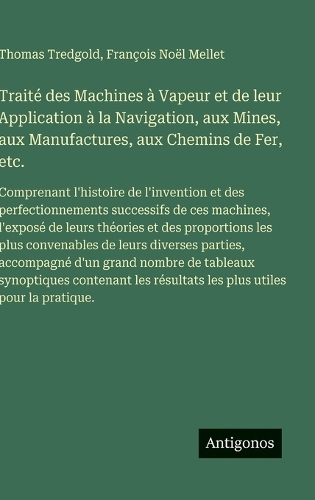 Traité des Machines à Vapeur et de leur Application à la Navigation, aux Mines, aux Manufactures, aux Chemins de Fer, etc.