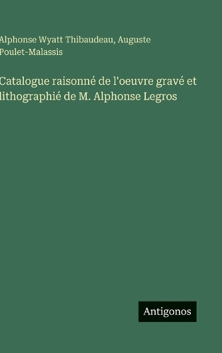 Catalogue raisonné de l'oeuvre gravé et lithographié de M. Alphonse Legros
