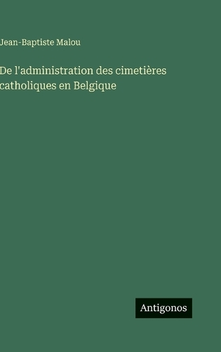 De l'administration des cimetières catholiques en Belgique