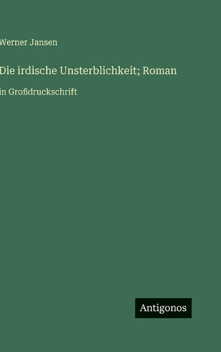 Die irdische Unsterblichkeit; Roman