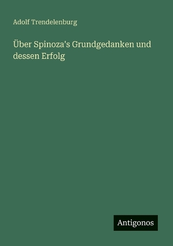 Über Spinoza's Grundgedanken und dessen Erfolg