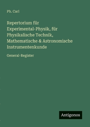 Repertorium für Experimental-Physik, für Physikalische Technik, Mathematische & Astronomische Instrumentenkunde