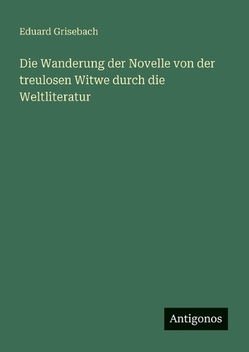 Die Wanderung der Novelle von der treulosen Witwe durch die Weltliteratur