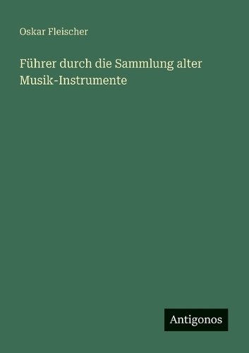 Führer durch die Sammlung alter Musik-Instrumente