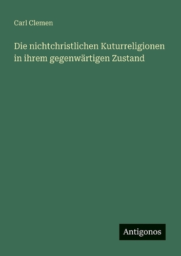 Die nichtchristlichen Kuturreligionen in ihrem gegenwärtigen Zustand