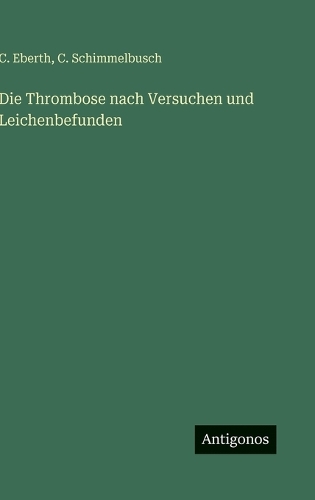 Die Thrombose nach Versuchen und Leichenbefunden