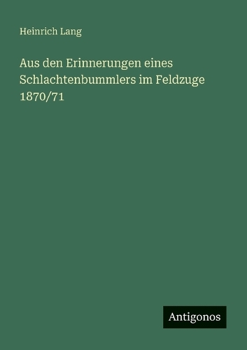 Aus den Erinnerungen eines Schlachtenbummlers im Feldzuge 1870/71