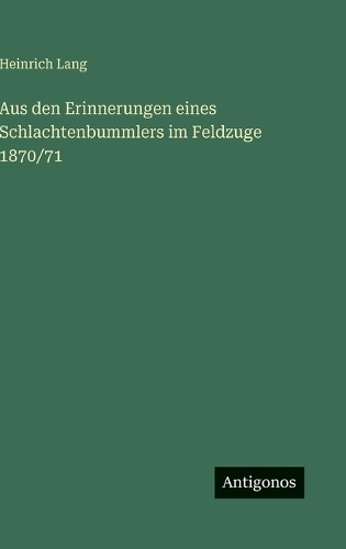 Aus den Erinnerungen eines Schlachtenbummlers im Feldzuge 1870/71