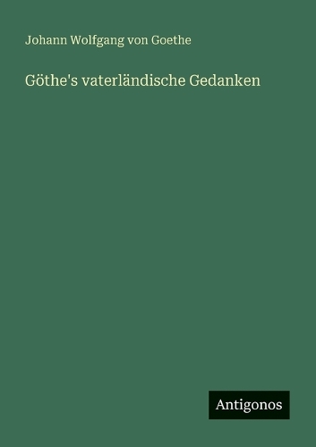 Göthe's vaterländische Gedanken