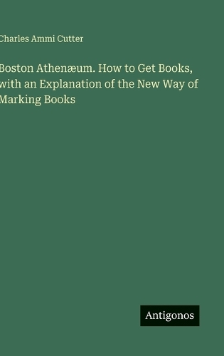 Boston Athenæum. How to Get Books, with an Explanation of the New Way of Marking Books