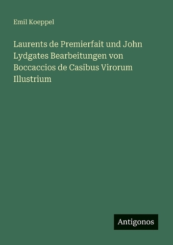 Laurents de Premierfait und John Lydgates Bearbeitungen von Boccaccios de Casibus Virorum Illustrium
