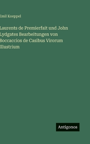 Laurents de Premierfait und John Lydgates Bearbeitungen von Boccaccios de Casibus Virorum Illustrium