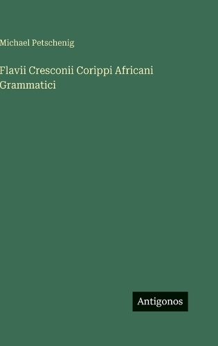 Flavii Cresconii Corippi Africani Grammatici