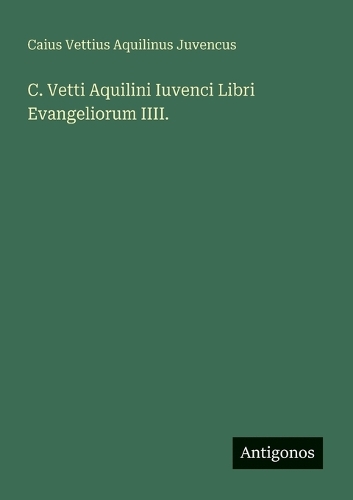 C. Vetti Aquilini Iuvenci Libri Evangeliorum IIII.