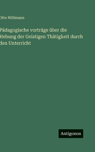 Pädagogische vorträge über die Hebung der Geistigen Thätigkeit durch den Unterricht