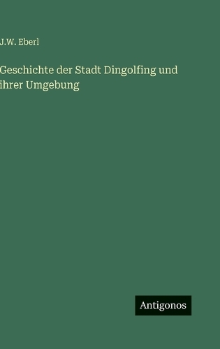 Geschichte der Stadt Dingolfing und ihrer Umgebung