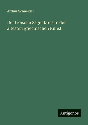 Der troische Sagenkreis in der ältesten griechischen Kunst