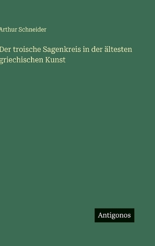 Der troische Sagenkreis in der ältesten griechischen Kunst