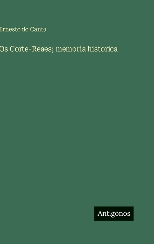 Os Corte-Reaes; memoria historica