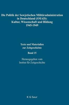 Die Politik Der Sowjetischen Militäradministration in Deutschland (Smad): Kultur, Wissenschaft Und Bildung 1945-1949