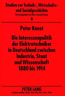 Die Interessenpolitik Der Elektrotechniker in Deutschland Zwischen Industrie, Staat Und Wissenschaft 1880 Bis 1914