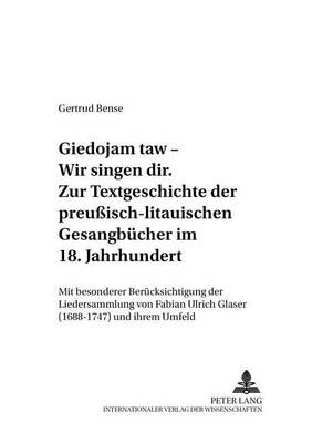 «Giedojam Taw - Wir Singen Dir». Zur Textgeschichte Der Preußisch-Litauischen Gesangbuecher Im 18. Jahrhundert