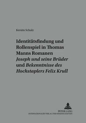 Identitaetsfindung Und Rollenspiel in Thomas Manns Romanen «Joseph Und Seine Brueder» Und «Bekenntnisse Des Hochstaplers Felix Krull»