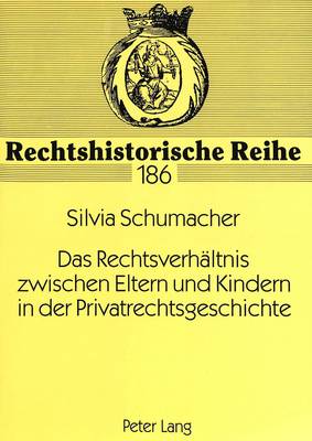 Das Rechtsverhaeltnis Zwischen Eltern Und Kindern in Der Privatrechtsgeschichte