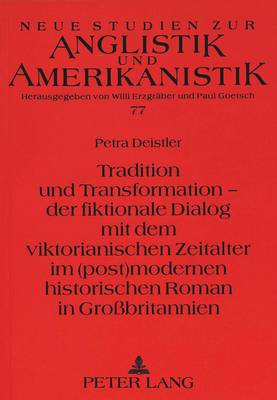 Tradition Und Transformation - Der Fiktionale Dialog Mit Dem Viktorianischen Zeitalter Im (Post)Modernen Historischen Roman in Großbritannien