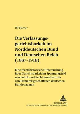 Die Verfassungsgerichtsbarkeit Im Norddeutschen Bund Und Deutschen Reich (1867-1918)