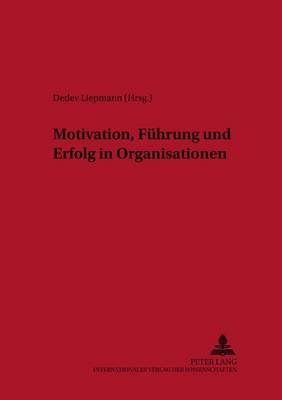 Motivation, Fuehrung Und Erfolg in Organisationen