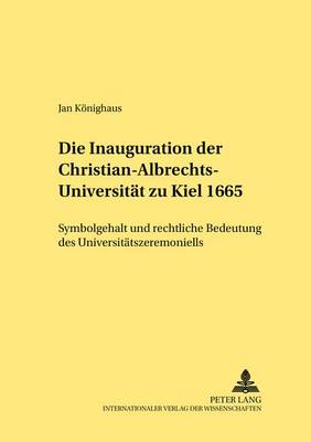 Die Inauguration Der Christian-Albrechts-Universitaet Zu Kiel 1665