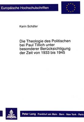 Die Theologie Des Politischen Bei Paul Tillich Unter Besonderer Beruecksichtigung Der Zeit Von 1933 Bis 1945