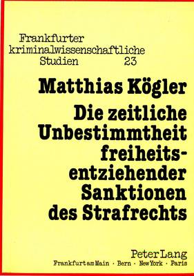 Die Zeitliche Unbestimmtheit Freiheitsentziehender Sanktionen Des Strafrechts