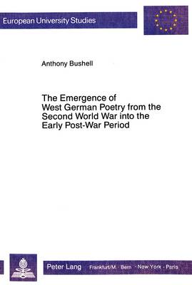 Emergence of West German Poetry from the Second World War into the Early Post-War Period