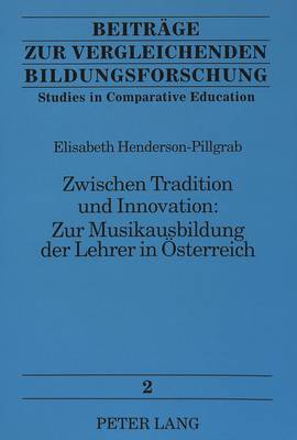 Zwischen Tradition Und Innovation: - Zur Musikausbildung Der Lehrer in Oesterreich